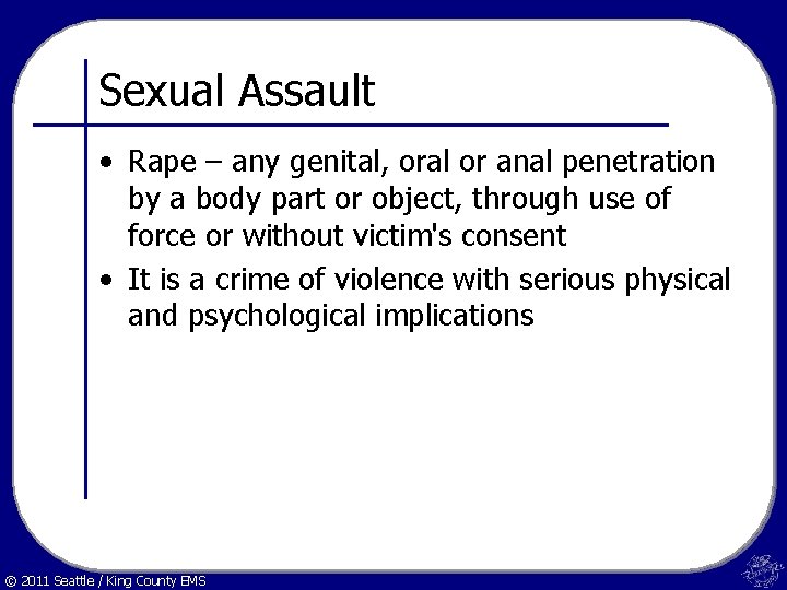 Sexual Assault • Rape – any genital, oral or anal penetration by a body