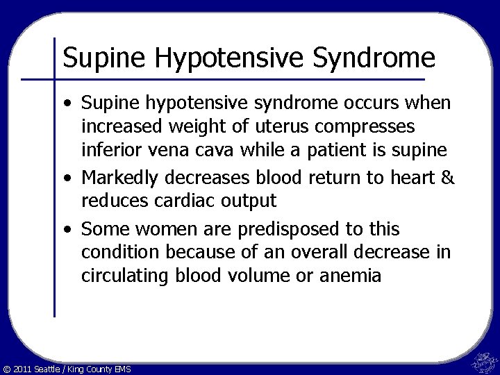 Supine Hypotensive Syndrome • Supine hypotensive syndrome occurs when increased weight of uterus compresses