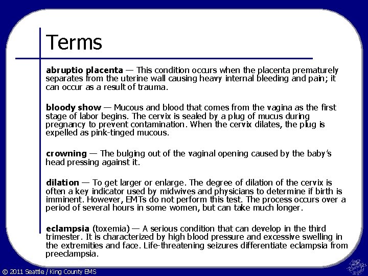 Terms abruptio placenta — This condition occurs when the placenta prematurely separates from the