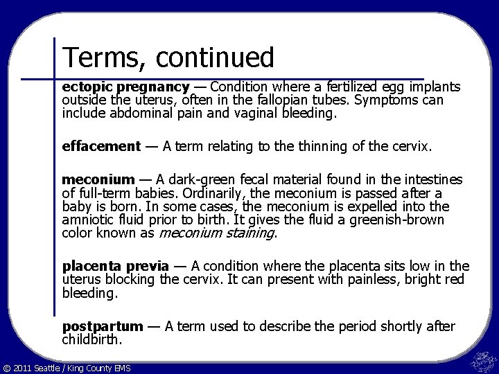 Terms, continued ectopic pregnancy — Condition where a fertilized egg implants outside the uterus,