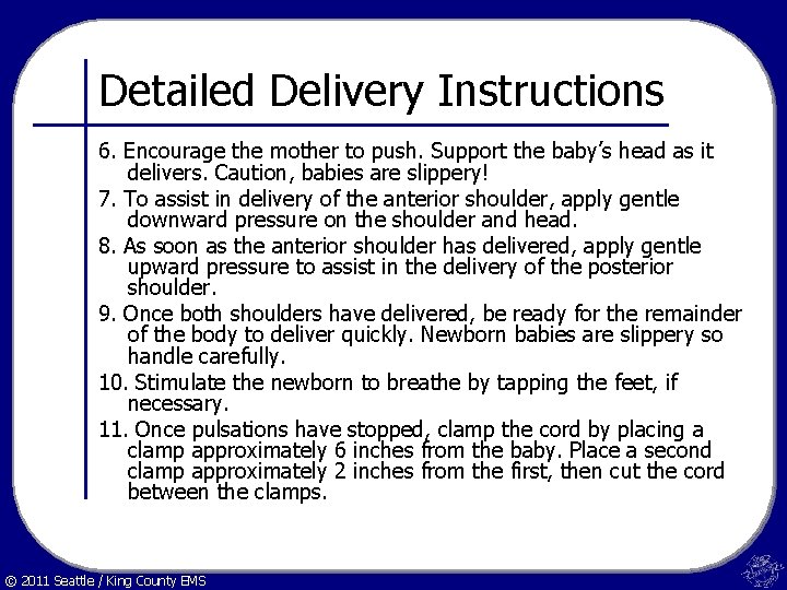 Detailed Delivery Instructions 6. Encourage the mother to push. Support the baby’s head as