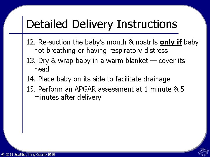 Detailed Delivery Instructions 12. Re-suction the baby’s mouth & nostrils only if baby not