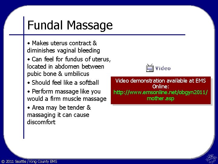 Fundal Massage • Makes uterus contract & diminishes vaginal bleeding • Can feel for