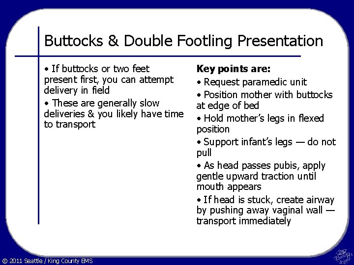 Buttocks & Double Footling Presentation • If buttocks or two feet present first, you