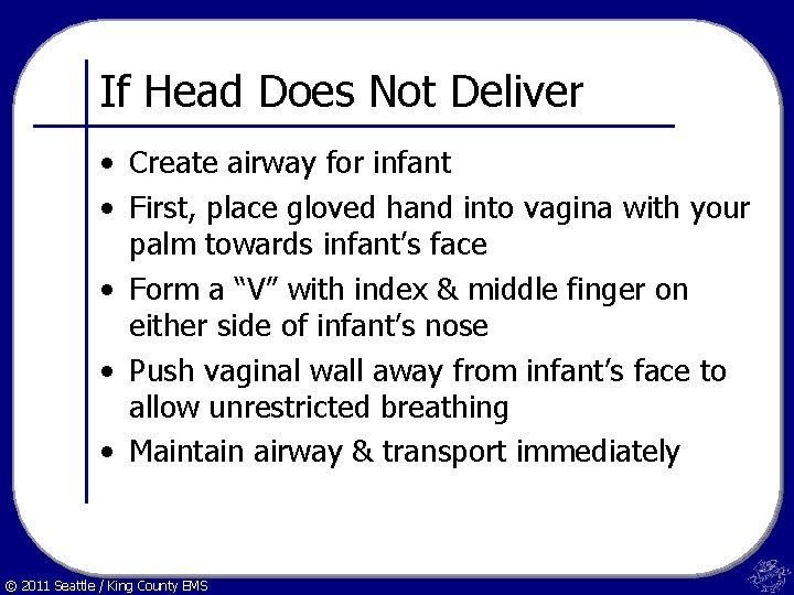 If Head Does Not Deliver • Create airway for infant • First, place gloved