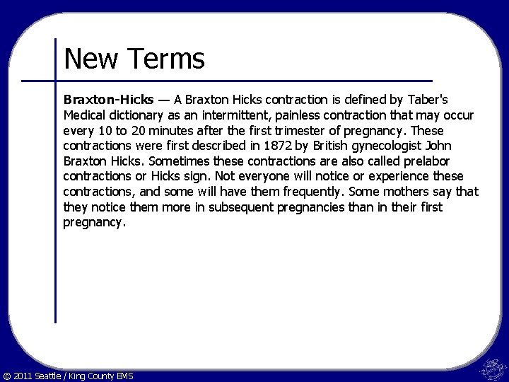 New Terms Braxton-Hicks — A Braxton Hicks contraction is defined by Taber's Medical dictionary