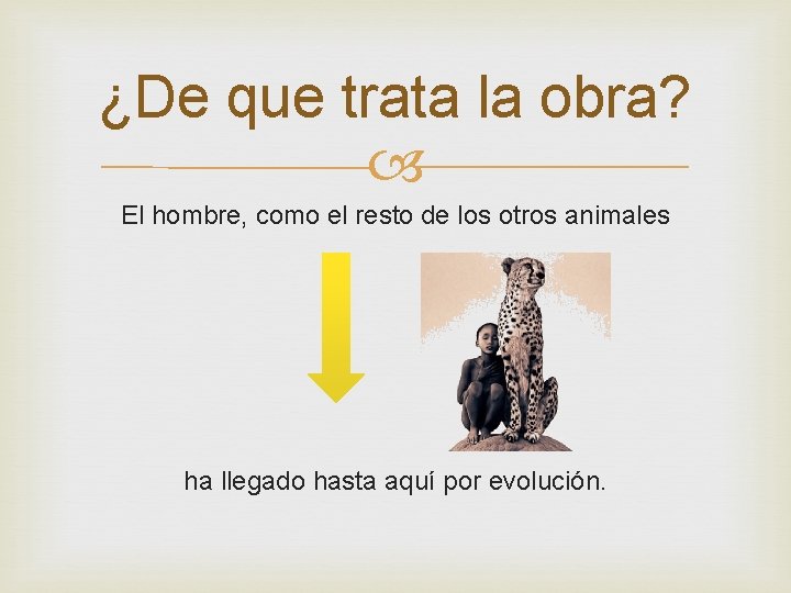 ¿De que trata la obra? El hombre, como el resto de los otros animales