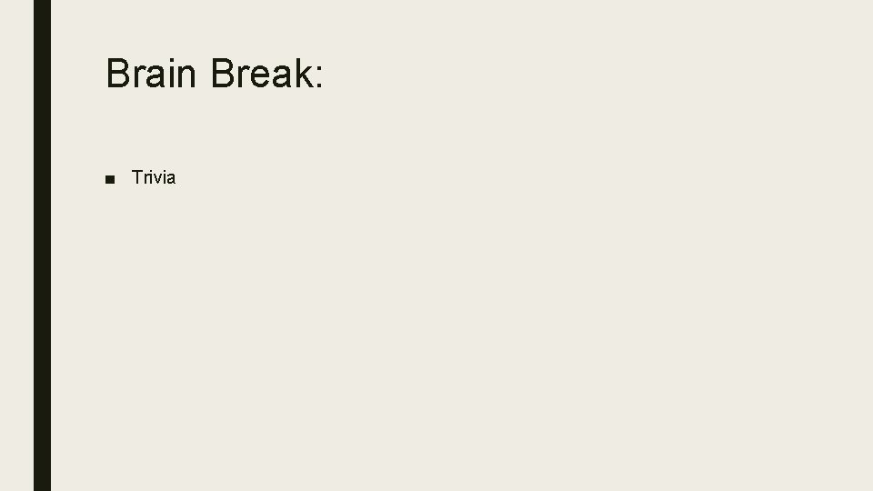Brain Break: ■ Trivia 