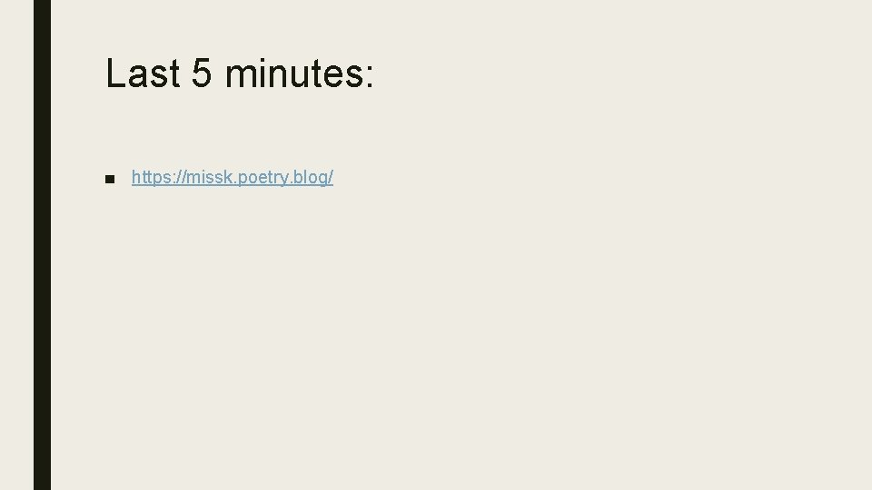 Last 5 minutes: ■ https: //missk. poetry. blog/ 