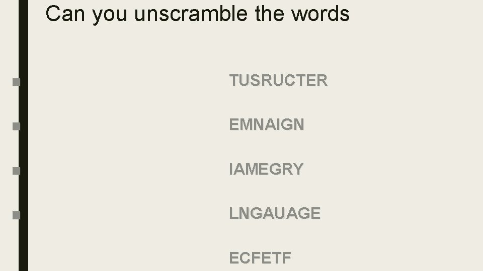 Can you unscramble the words ■ TUSRUCTER ■ EMNAIGN ■ IAMEGRY ■ LNGAUAGE ECFETF