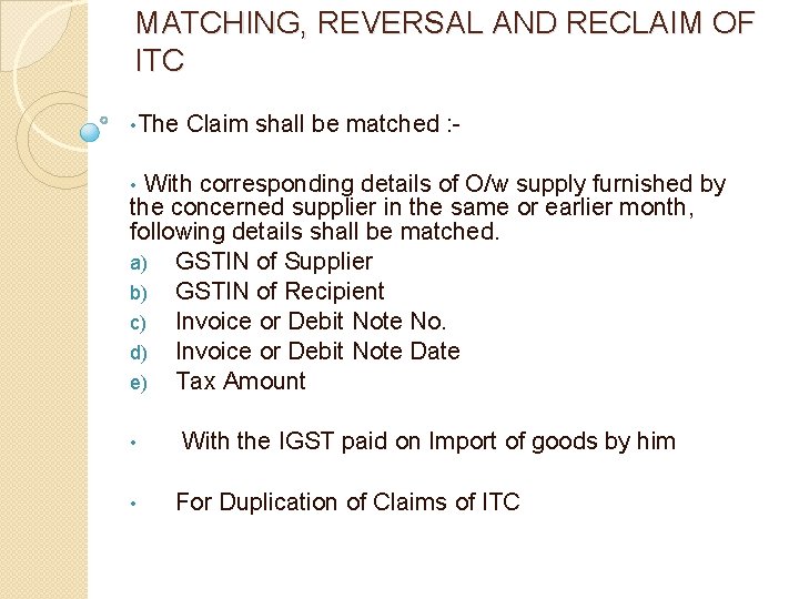 MATCHING, REVERSAL AND RECLAIM OF ITC • The Claim shall be matched : -