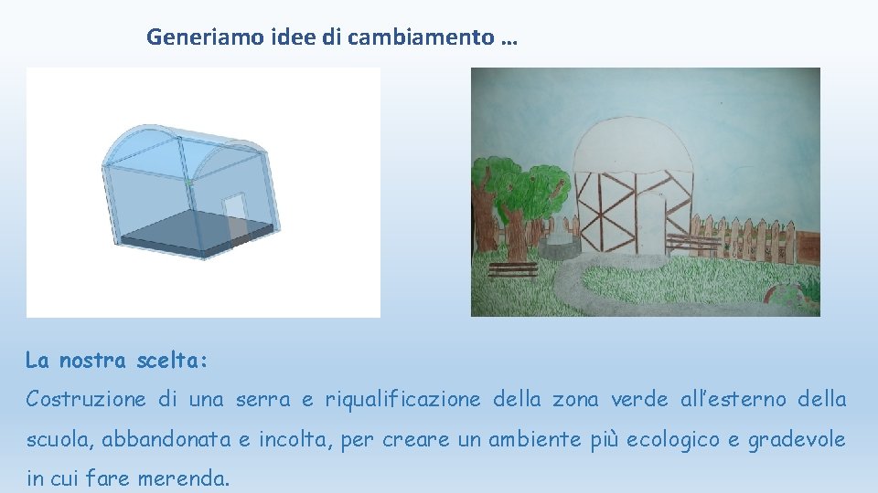 Generiamo idee di cambiamento … La nostra scelta: Costruzione di una serra e riqualificazione