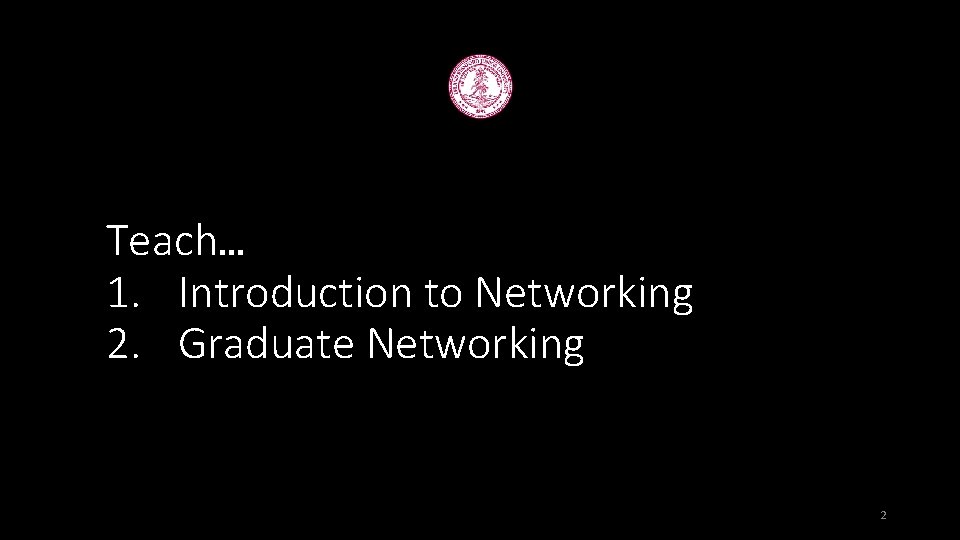 Teach… 1. Introduction to Networking 2. Graduate Networking 2 