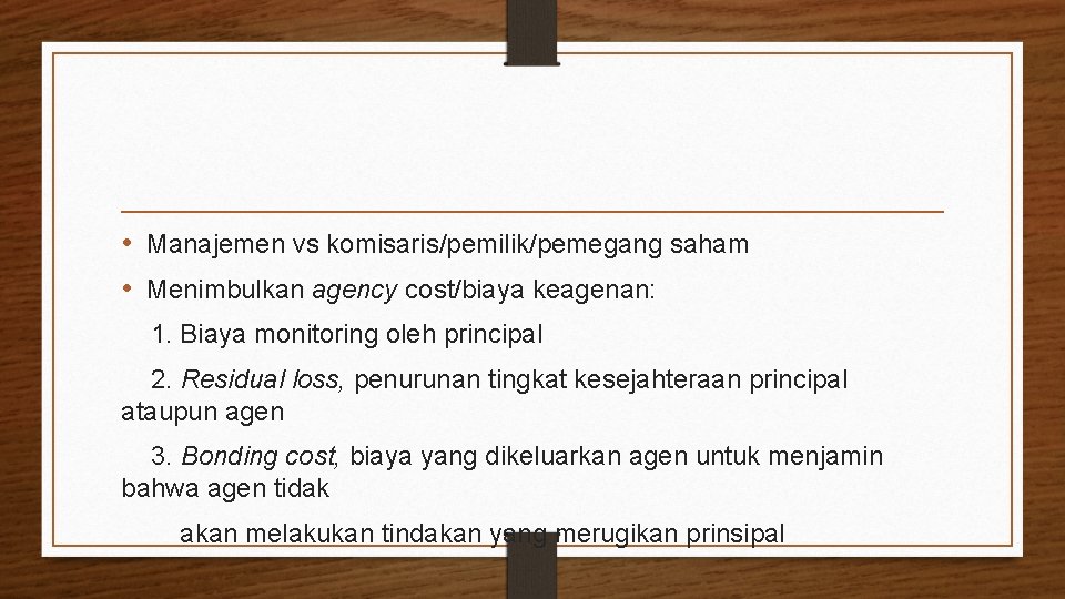  • Manajemen vs komisaris/pemilik/pemegang saham • Menimbulkan agency cost/biaya keagenan: 1. Biaya monitoring