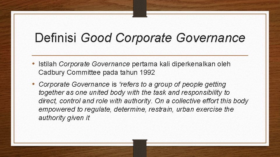 Definisi Good Corporate Governance • Istilah Corporate Governance pertama kali diperkenalkan oleh Cadbury Committee