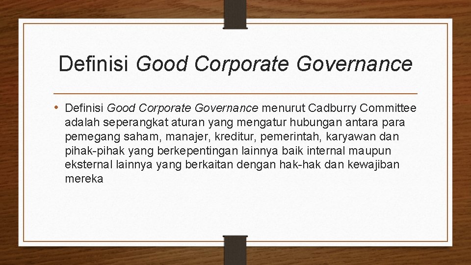 Definisi Good Corporate Governance • Definisi Good Corporate Governance menurut Cadburry Committee adalah seperangkat