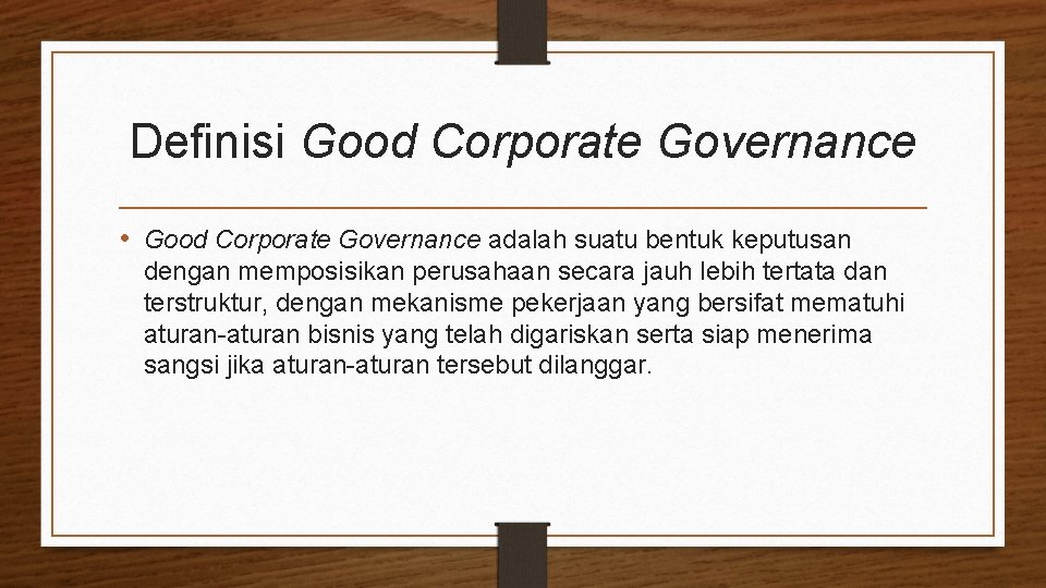 Definisi Good Corporate Governance • Good Corporate Governance adalah suatu bentuk keputusan dengan memposisikan