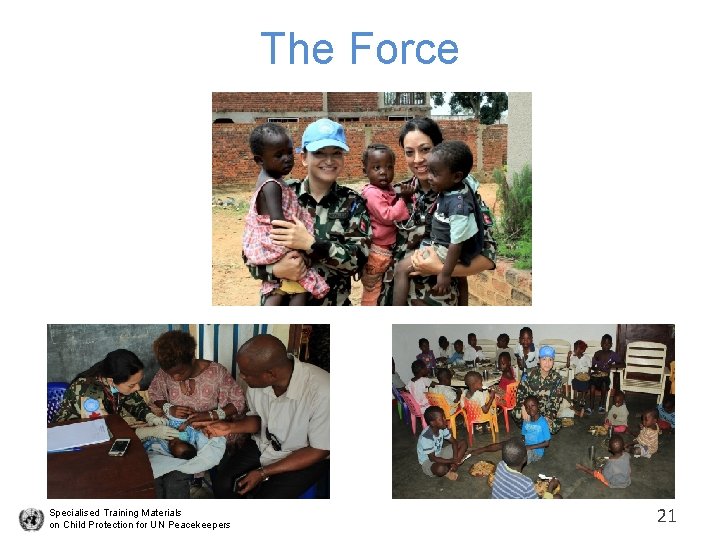 The Force Specialised Training Materials on Child Protection for UN Peacekeepers 21 