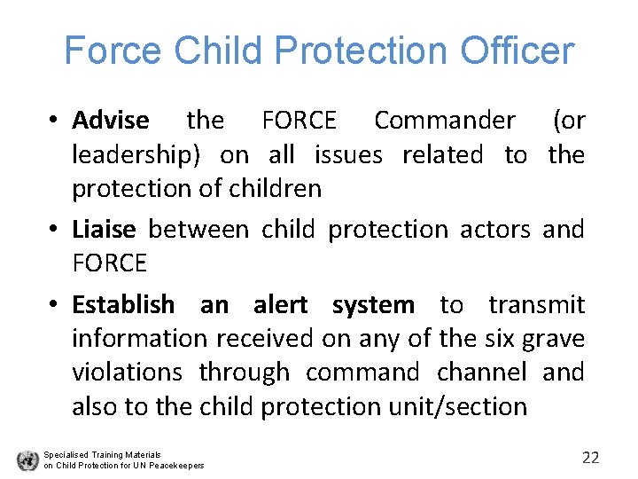 Force Child Protection Officer • Advise the FORCE Commander (or leadership) on all issues