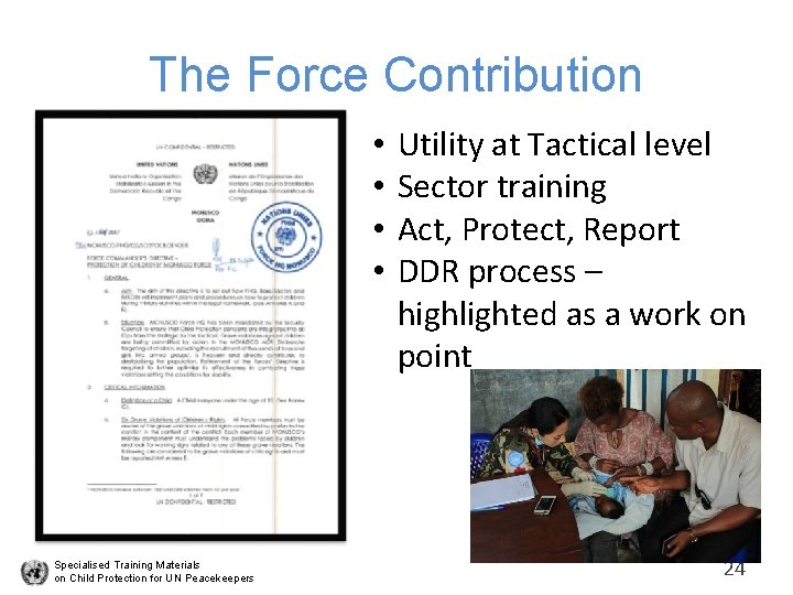 The Force Contribution • • Specialised Training Materials on Child Protection for UN Peacekeepers
