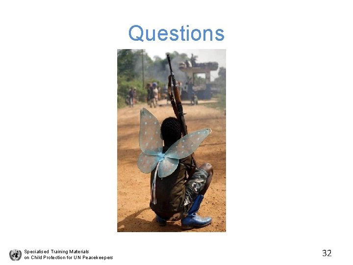 Questions Specialised Training Materials on Child Protection for UN Peacekeepers 32 