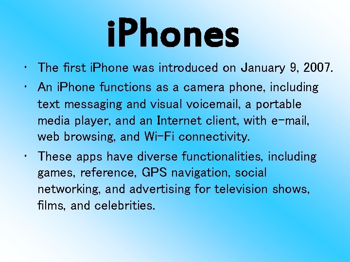 i. Phones • The first i. Phone was introduced on January 9, 2007. •