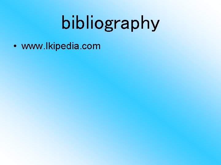 bibliography • www. Ikipedia. com 