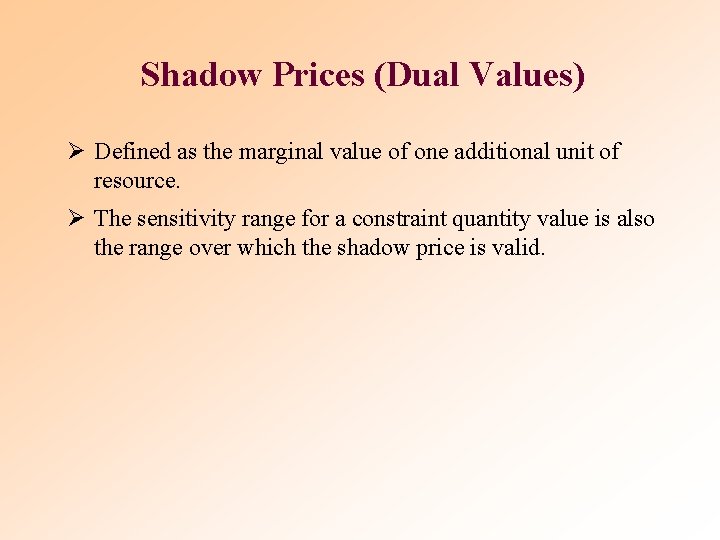 Shadow Prices (Dual Values) Ø Defined as the marginal value of one additional unit Shadow Prices (Dual Values) Ø Defined as the marginal value of one additional unit