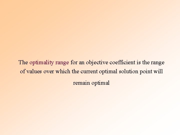 The optimality range for an objective coefficient is the range of values over which The optimality range for an objective coefficient is the range of values over which