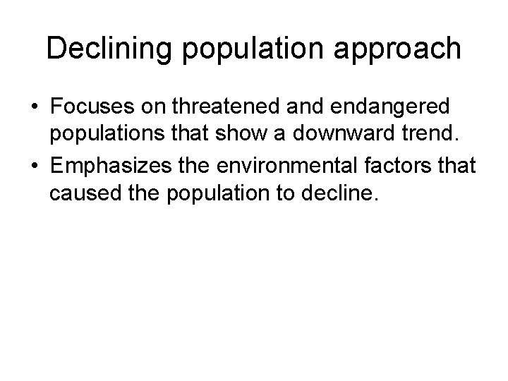 Declining population approach • Focuses on threatened and endangered populations that show a downward