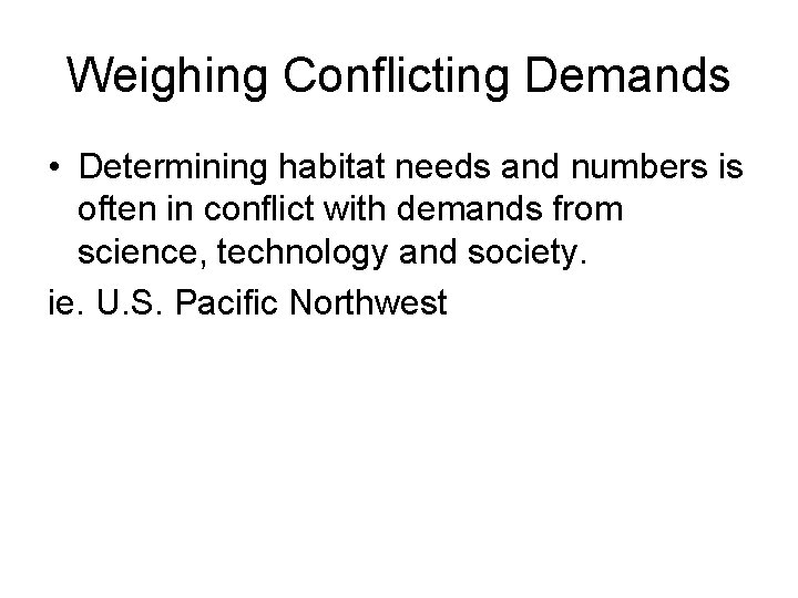 Weighing Conflicting Demands • Determining habitat needs and numbers is often in conflict with