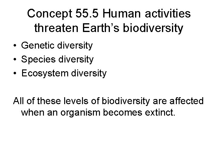 Concept 55. 5 Human activities threaten Earth’s biodiversity • Genetic diversity • Species diversity
