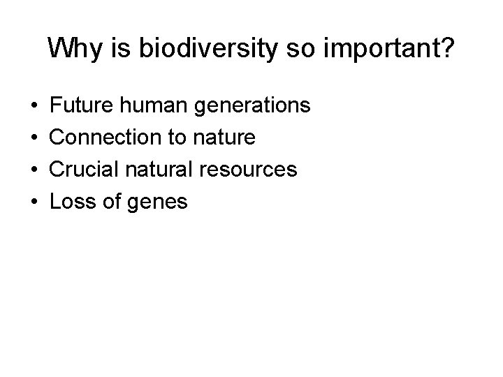 Why is biodiversity so important? • • Future human generations Connection to nature Crucial