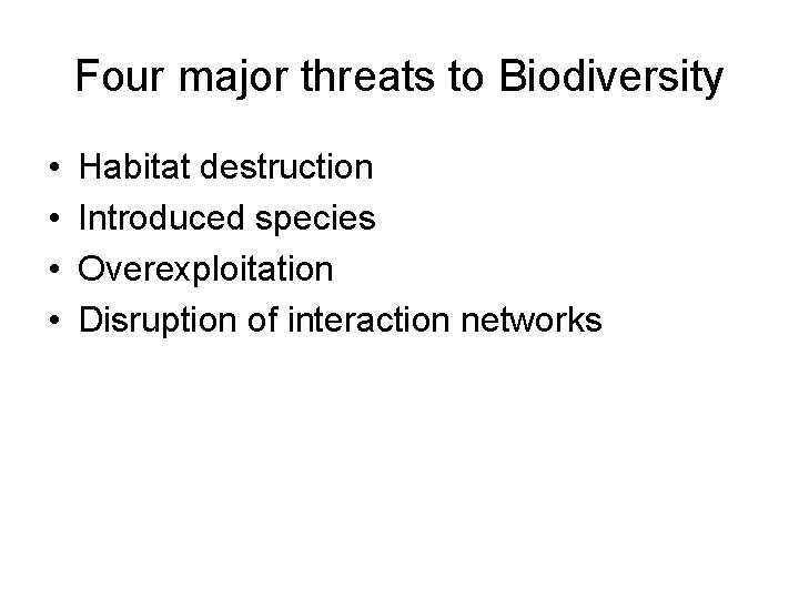 Four major threats to Biodiversity • • Habitat destruction Introduced species Overexploitation Disruption of