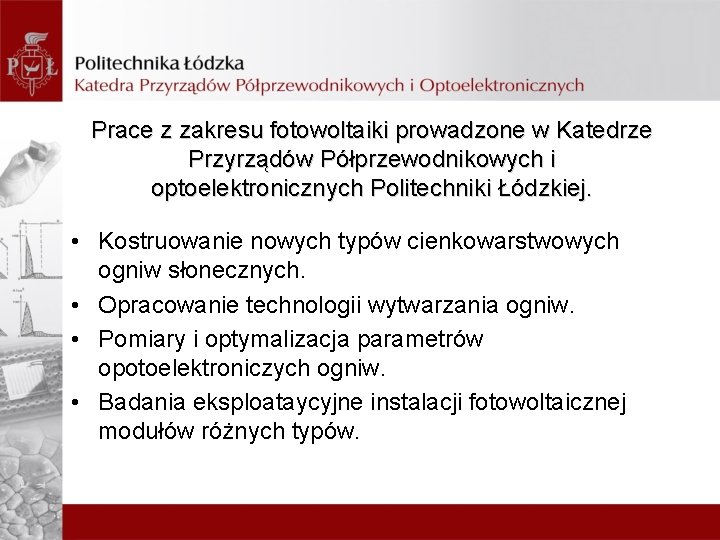 Prace z zakresu fotowoltaiki prowadzone w Katedrze Przyrządów Półprzewodnikowych i optoelektronicznych Politechniki Łódzkiej. •