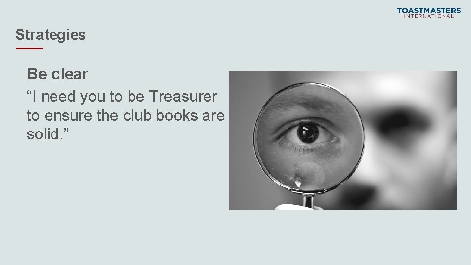 Strategies Be clear “I need you to be Treasurer to ensure the club books