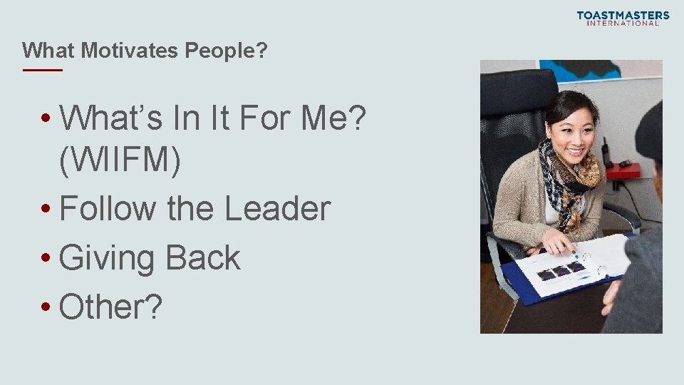 What Motivates People? • What’s In It For Me? (WIIFM) • Follow the Leader