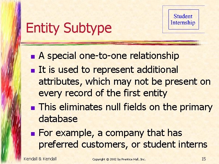 Entity Subtype n n A special one-to-one relationship It is used to represent additional
