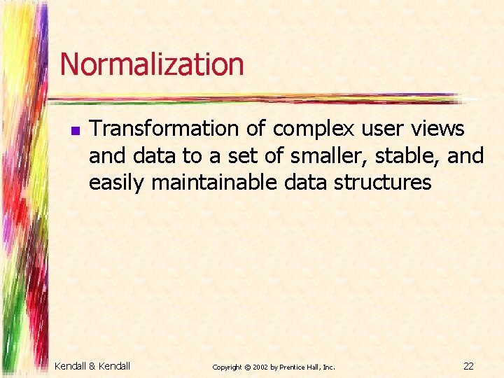 Normalization n Transformation of complex user views and data to a set of smaller,