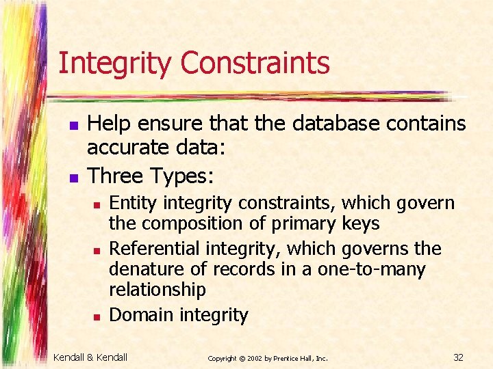 Integrity Constraints n n Help ensure that the database contains accurate data: Three Types: