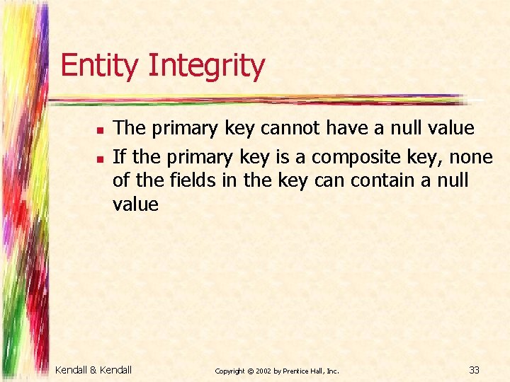 Entity Integrity n n The primary key cannot have a null value If the