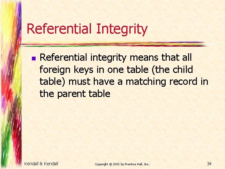 Referential Integrity n Referential integrity means that all foreign keys in one table (the