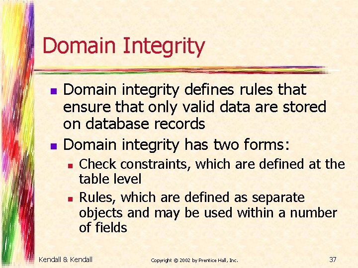 Domain Integrity n n Domain integrity defines rules that ensure that only valid data