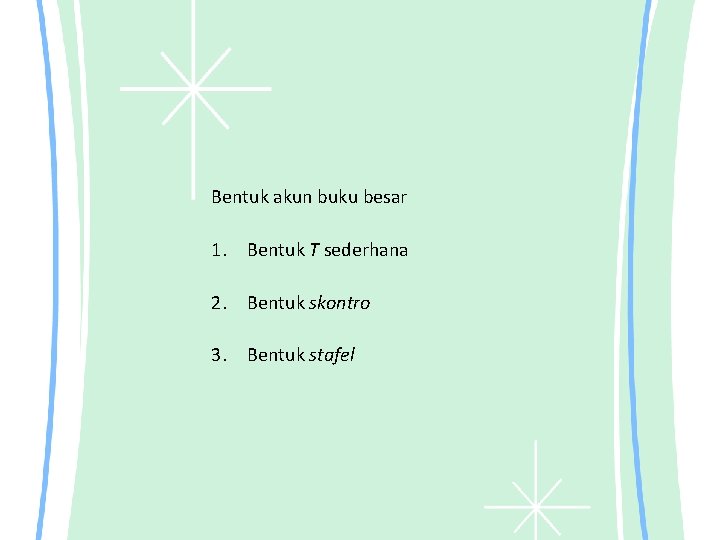 Bentuk akun buku besar 1. Bentuk T sederhana 2. Bentuk skontro 3. Bentuk stafel