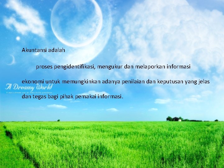 Akuntansi adalah proses pengidentifikasi, mengukur dan melaporkan informasi ekonomi untuk memungkinkan adanya penilaian dan