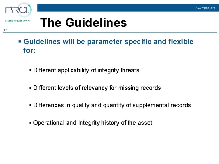 www. prci. org 17 The Guidelines § Guidelines will be parameter specific and flexible
