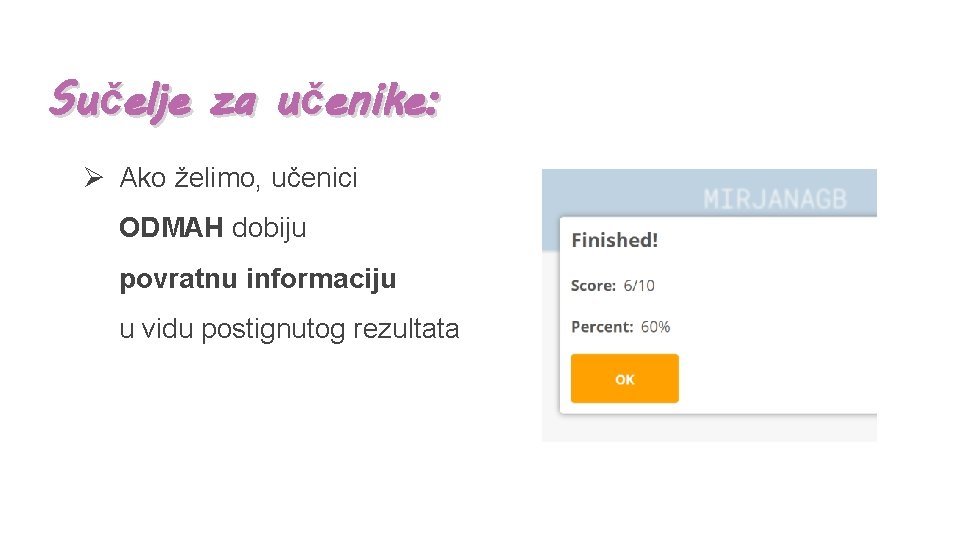 Sučelje za učenike: Ø Ako želimo, učenici ODMAH dobiju povratnu informaciju u vidu postignutog