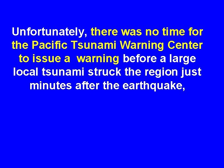Unfortunately, there was no time for the Pacific Tsunami Warning Center to issue a