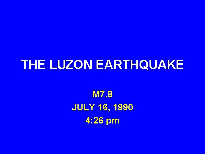 THE LUZON EARTHQUAKE M 7. 8 JULY 16, 1990 4: 26 pm 