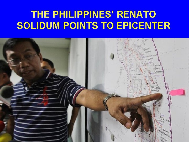 THE PHILIPPINES’ RENATO SOLIDUM POINTS TO EPICENTER 
